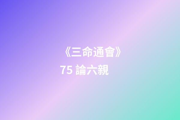 《三命通會》7.5 論六親